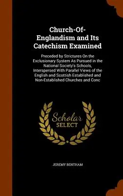 Church-Of-Englandism and Its Catechism Examined: Predchádzali mu poznámky o vylučovacom systéme, ako sa uplatňuje v školách Národného spoločenstva, Inter - Church-Of-Englandism and Its Catechism Examined: Preceded by Strictures On the Exclusionary System As Pursued in the National Society's Schools, Inter