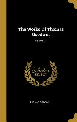Diela Thomasa Goodwina; zväzok 11 - The Works Of Thomas Goodwin; Volume 11