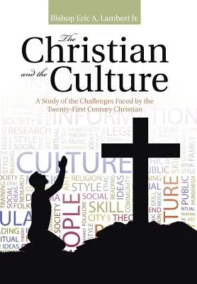 Kresťan a kultúra: Kresťan v dvadsiatom prvom storočí: Štúdia o výzvach, ktorým čelí kresťan v dvadsiatom prvom storočí - The Christian and the Culture: A Study of the Challenges Faced by the Twenty-First Century Christian