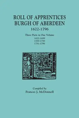 Roll of Apprentices, Burgh of Aberdeen, 1622-1796. Tri časti v jednom zväzku: 1622-1699, 1700-1750, 1751-1796 - Roll of Apprentices, Burgh of Aberdeen, 1622-1796. Three Parts in One Volume: 1622-1699, 1700-1750, 1751-1796
