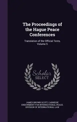 Rokovania haagskych mierových konferencií: Preklad oficiálnych textov, zväzok 5 - The Proceedings of the Hague Peace Conferences: Translation of the Official Texts, Volume 5