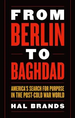 Od Berlína po Bagdad: Americká snaha o dosiahnutie cieľa vo svete po skončení studenej vojny: od Bagdadu po Bagdad - From Berlin to Baghdad: America's Search for Purpose in the Post-Cold War World