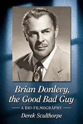Brian Donlevy, dobrý záporák: Hviezdny herec: životopisná filmografia - Brian Donlevy, the Good Bad Guy: A Bio-Filmography