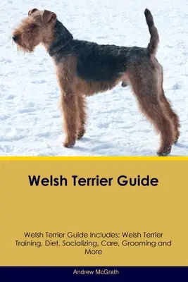 Sprievodca waleským teriérom Sprievodca waleským teriérom obsahuje: Výcvik waleského teriéra, strava, socializácia, starostlivosť, úprava a ďalšie informácie - Welsh Terrier Guide Welsh Terrier Guide Includes: Welsh Terrier Training, Diet, Socializing, Care, Grooming, and More