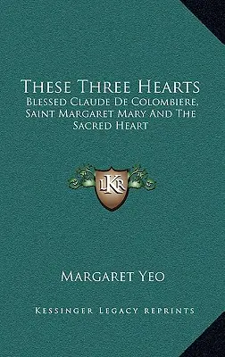 Tieto tri srdcia: Blahoslavený Claude De Colombiere, svätá Margita Mária a Najsvätejšie srdce - These Three Hearts: Blessed Claude De Colombiere, Saint Margaret Mary And The Sacred Heart