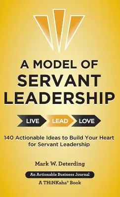 Model slúžiaceho vodcovstva: Model vedenia v službe: 140 realizovateľných nápadov, ako si vybudovať srdce pre slúžiace vedenie - A Model of Servant Leadership: 140 Actionable Ideas to Build Your Heart for Servant Leadership