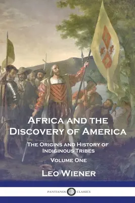 Afrika a objavenie Ameriky: Pôvod a dejiny domorodých kmeňov - prvý diel - Africa and the Discovery of America: The Origins and History of Indiginous Tribes - Volume One