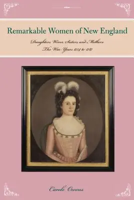 Pozoruhodné ženy Nového Anglicka: Dcéry, manželky, sestry a matky: Vojnové roky 1754 až 1787 - Remarkable Women of New England: Daughters, Wives, Sisters, and Mothers: The War Years 1754 to 1787