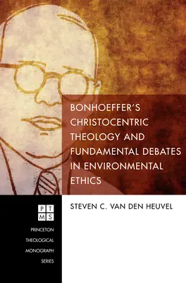 Bonhoefferova kristocentrická teológia a základné diskusie v environmentálnej etike - Bonhoeffer's Christocentric Theology and Fundamental Debates in Environmental Ethics