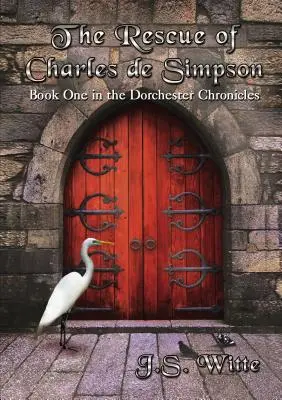 Záchrana Charlesa de Simpsona: prvá kniha Dorchesterských kroník - The Rescue of Charles de Simpson: Book One in the Dorchester Chronicles