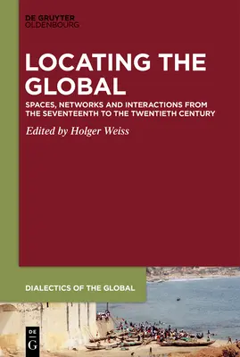 Lokalizácia globálneho: priestory, siete a interakcie od sedemnásteho do dvadsiateho storočia - Locating the Global: Spaces, Networks and Interactions from the Seventeenth to the Twentieth Century