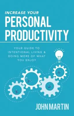 Zvýšte svoju osobnú produktivitu: Vaša príručka k cieľavedomému životu a robeniu toho, čo vás baví - Increase Your Personal Productivity: Your Guide to Intentional Living & Doing More of What You Enjoy
