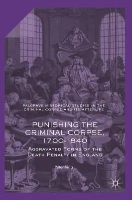 Trestanie mŕtvol zločincov, 1700-1840: Zhoršené formy trestu smrti v Anglicku - Punishing the Criminal Corpse, 1700-1840: Aggravated Forms of the Death Penalty in England