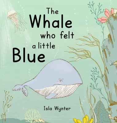 Veľryba, ktorá sa cítila trochu modrá: Obrázková kniha o depresii - The Whale Who Felt a Little Blue: A Picture Book About Depression