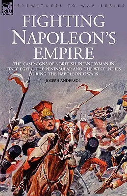 Boj proti Napoleonovej ríši - Taženia britského pešiaka v Taliansku, Egypte, na polostrove a v Západnej Indii počas napoleonských vojen - Fighting Napoleon's Empire - The Campaigns of a British Infantryman in Italy, Egypt, the Peninsular and the West Indies During the Napoleonic Wars