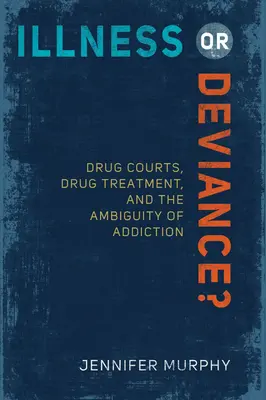 Choroba alebo úchylka? Drogové súdy, liečba drogových závislostí a nejednoznačnosť závislosti - Illness or Deviance?: Drug Courts, Drug Treatment, and the Ambiguity of Addiction
