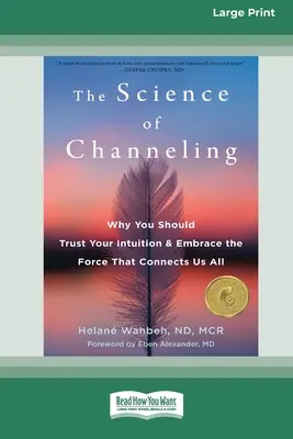 The Science of Channeling: Prečo by ste mali dôverovať svojej intuícii a prijať silu, ktorá nás všetkých spája [Large Print 16 Pt Edition] - The Science of Channeling: Why You Should Trust Your Intuition and Embrace the Force That Connects Us All [Large Print 16 Pt Edition]