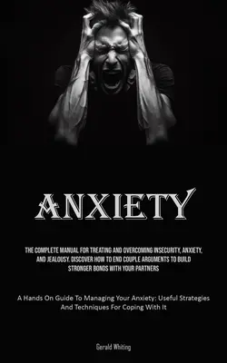 Úzkosť: Úplná príručka na liečbu a prekonanie neistoty, úzkosti a žiarlivosti. Objavte, ako ukončiť hádku v páre - Anxiety: The Complete Manual For Treating And Overcoming Insecurity, Anxiety, And Jealousy. Discover How To End Couple Argument