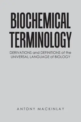 Biochemická terminológia: Odvodenia a definície univerzálneho jazyka biológie - Biochemical Terminology: Derivations and Definitions of the Universal Language of Biology