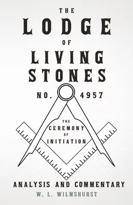 Lóža živých kameňov, č. 4957 - Obrad zasvätenia - analýza a komentár - The Lodge of Living Stones, No. 4957 - The Ceremony of Initiation - Analysis and Commentary