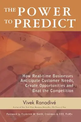 Sila predvídať: Ako podniky v reálnom čase predvídajú potreby zákazníkov, vytvárajú príležitosti a porážajú konkurenciu - The Power to Predict: How Real-Time Businesses Anticipate Customer Needs, Create Opportunities, and Beat the Competition