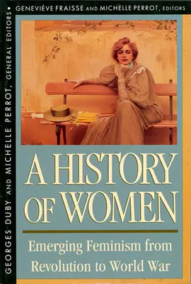 Dejiny žien na Západe, IV. diel: Vznikajúci feminizmus od revolúcie po svetovú vojnu (revidované vydanie) - History of Women in the West, Volume IV: Emerging Feminism from Revolution to World War (Revised)