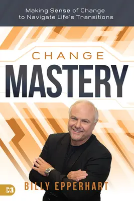 Majstrovstvo zmeny: Vychádzajte zo zmien a prechádzajte životnými zmenami - Change Mastery: Making Sense of Change to Navigate Life's Transitions
