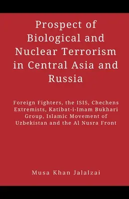 Perspektíva biologického a jadrového terorizmu v Strednej Ázii a Rusku: Zahraniční bojovníci, ISIS, čečenskí extrémisti, skupina Katibat-i-Imam Buchari - Prospect of Biological and Nuclear Terrorism in Central Asia and Russia: Foreign Fighters, the ISIS, Chechens Extremists, Katibat-i-Imam Bukhari Group