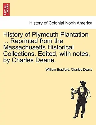 História Plymouthskej plantáže ... Pretlačené z Massachusettských historických zbierok. Edited, with notes, by Charles Deane. - History of Plymouth Plantation ... Reprinted from the Massachusetts Historical Collections. Edited, with notes, by Charles Deane.