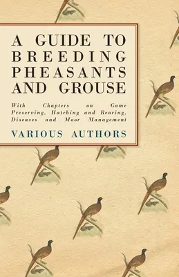Príručka o chove bažantov a tetrovov - s kapitolami o ochrane zveri, liahnutí a chove, chorobách a hospodárení na rašeliniskách - A Guide to Breeding Pheasants and Grouse - With Chapters on Game Preserving, Hatching and Rearing, Diseases and Moor Management