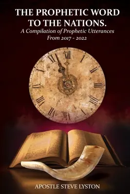Prorocké slovo národom: Zhrnutie prorockých výrokov z rokov 2017 - 2022 - The Prophetic Word to the Nations: A Compilation of Prophetic Utterances From 2017 - 2022