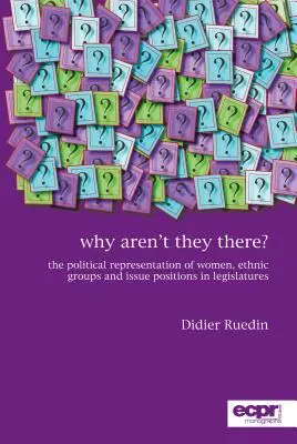 Prečo tam nie sú? Politické zastúpenie žien, etnických skupín a problémových pozícií v zákonodarných orgánoch - Why Aren't They There?: The Political Representation of Women, Ethnic Groups and Issue Positions in Legislatures