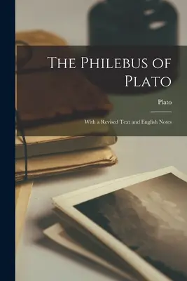 Platónov Filebus: S revidovaným textom a anglickými poznámkami - The Philebus of Plato: With a Revised Text and English Notes