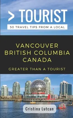 Viac ako turista - Vancouver Britská Kolumbia Kanada: 50 cestovateľských tipov od miestnych obyvateľov - Greater Than a Tourist- Vancouver British Columbia Canada: 50 Travel Tips from a Local