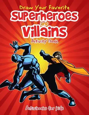 Nakresli si svojich obľúbených superhrdinov a zloduchov Kniha aktivít - Draw Your Favorite Superheroes and Villains Activity Book