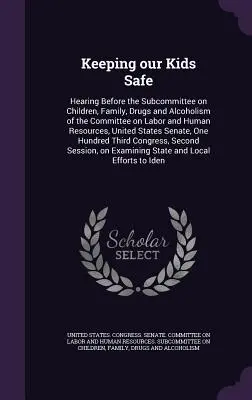 Zachovanie bezpečnosti našich detí: vypočutie pred Podvýborom pre deti, rodinu, drogy a alkoholizmus Výboru pre prácu a ľudské zdroje - Keeping our Kids Safe: Hearing Before the Subcommittee on Children, Family, Drugs and Alcoholism of the Committee on Labor and Human Resource