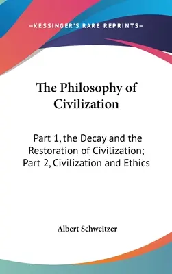 Filozofia civilizácie: Časť 1, Rozpad a obnova civilizácie; časť 2, Civilizácia a etika - The Philosophy of Civilization: Part 1, the Decay and the Restoration of Civilization; Part 2, Civilization and Ethics