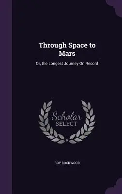 Vesmírom na Mars: Alebo najdlhšia zaznamenaná cesta - Through Space to Mars: Or, the Longest Journey On Record