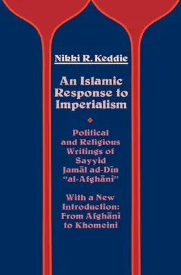 Islamská odpoveď na imperializmus: Sojíd Džamál ad-Dín al-Afghání: politické a náboženské spisy 21. zväzok - An Islamic Response to Imperialism: Political and Religious Writings of Sayyid Jamal Ad-Din Al-Afghani Volume 21