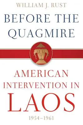 Pred bažinou: Americká intervencia v Laose v rokoch 1954 - 1961 - Before the Quagmire: American Intervention in Laos, 1954-1961