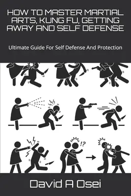 Ako ovládať bojové umenia, kung-fu, útek a sebaobranu: Vydajte sa na cestu k sebaobrane a ochrane. - How to Master Martial Arts, Kung Fu, Getting Away and Self Defense: Ultimate Guide For Self Defense And Protection