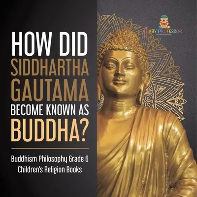 Ako sa Siddhártha Gautama stal známym ako Budha? Filozofia budhizmu Knihy pre deti 6. ročníka o náboženstve - How Did Siddhartha Gautama Become Known as Buddha? Buddhism Philosophy Grade 6 Children's Religion Books