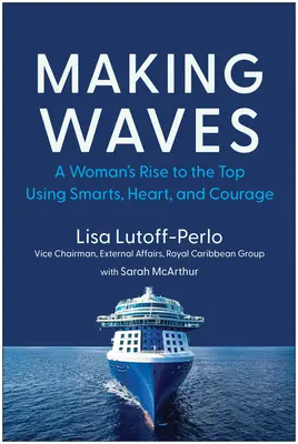 Vytváranie vĺn: Ženský vzostup na vrchol pomocou umu, srdca a odvahy - Making Waves: A Woman's Rise to the Top Using Smarts, Heart, and Courage