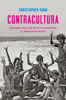 Contracultura: Alternatívne umenie a sociálna transformácia v autoritárskej Brazílii - Contracultura: Alternative Arts and Social Transformation in Authoritarian Brazil