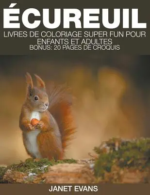 cureuil: (Bonus: 20 strán s kresbami): Livres De Coloriage Super Fun Pour Enfants Et Adultes (Bonus: 20 Pages de Croquis) - cureuil: Livres De Coloriage Super Fun Pour Enfants Et Adultes (Bonus: 20 Pages de Croquis)