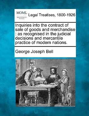 Inquiries Into the Contract of Sale of Goods and Merchandise: Ako sa uznáva v súdnych rozhodnutiach a obchodnej praxi moderných národov. - Inquiries Into the Contract of Sale of Goods and Merchandise: As Recognised in the Judicial Decisions and Mercantile Practice of Modern Nations.