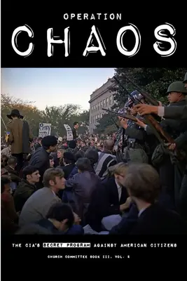 Operácia CHAOS: Tajný program CIA proti americkým občanom: Kniha III, zväzok 2 - Operation CHAOS: The CIA's Secret Program Against American Citizens: Book III, Vol. 2