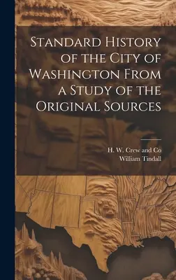 Štandardné dejiny mesta Washington na základe štúdia pôvodných prameňov - Standard History of the City of Washington From a Study of the Original Sources