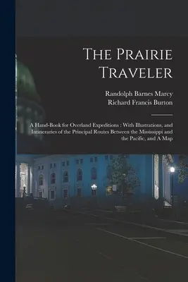 The Prairie Traveler (Cestovateľ prériou): Príručka pre pozemné expedície: S ilustráciami a plánmi hlavných ciest medzi Mississ - The Prairie Traveler: A Hand-book for Overland Expeditions: With Illustrations, and Intineraries of the Principal Routes Between the Mississ