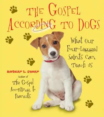 Evanjelium podľa psov: Čo nás môžu naučiť naši štvornohí svätci - The Gospel According to Dogs: What Our Four-Legged Saints Can Teach Us